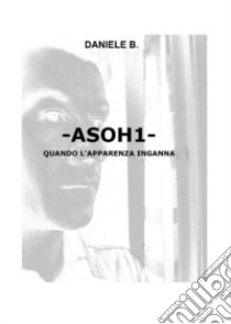 ASOH1. Quando l'apparenza inganna libro di Daniele B.