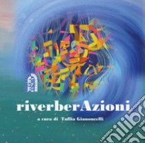 RiverberAzioni. Con QR code libro di Gianoncelli T. (cur.)