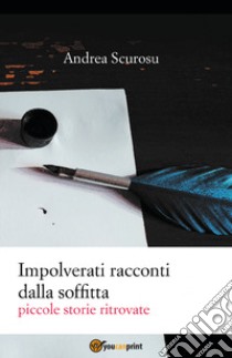 Impolverati racconti dalla soffitta. Piccole storie ritrovate libro di Scurosu Andrea