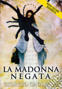 La Madonna negata libro di Gagliardi Giorgio