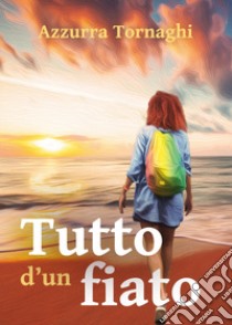 Tutto d'un fiato libro di Tornaghi Azzurra