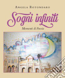 Sogni infiniti libro di Rotondaro Angela