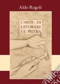 L'arte di lavorare la pietra libro di Regoli Aldo