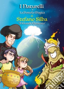 Il grande elemento. I Naturelli e la pentola magica libro di Silba Stefano