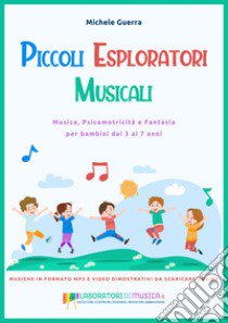 Piccoli esploratori musicali. Musica, psicomotricità e fantasia per bambini dai 3 ai 7 anni. Con espansione online libro di Guerra Michele