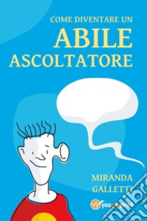 Come diventare un abile ascoltatore libro di Galletti Miranda