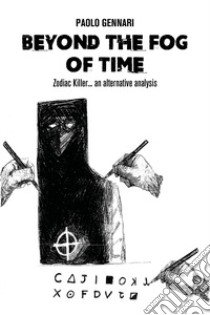 Beyond the fog of time. Zodiac Killer... an alternative analysis libro di Gennari Paolo