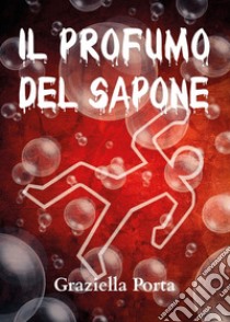 Il profumo del sapone libro di Porta Graziella