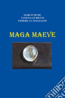 Maga Maeve libro di Musiu Marco; Guidetti Vanessa; Cavagliano Federica