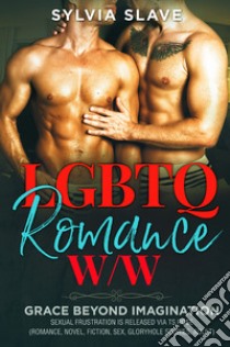 LGBTQ romance w/w. Grace beyond imagination. Sexual frustration is released via TS Rose (romance, novel, fiction, sex, gloryhole stories, adult) libro di Slave Sylvia