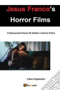 Jesus Franco's horror films. A reasoned choice of author's horror films libro di Pagliardini Fabio