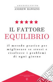 Il fattore equilibrio. Il metodo pratico per migliorare se stessi e risolvere i problemi di ogni giorno libro di Hawkins Andrew