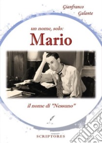 Un nome, solo: Mario, il nome di «nessuno» libro di Galante Gianfranco