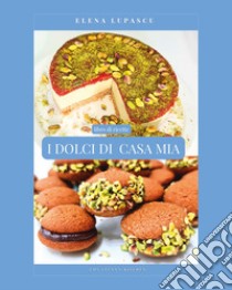 I dolci di casa mia libro di Lupascu Elena