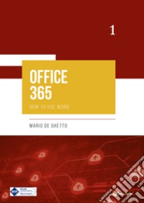 Office 365. How to use word. Vol. 1 libro di De Ghetto Mario