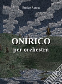 Onirico per orchestra libro di Renna Enrico