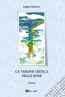 La visione critica delle rose libro di Battiato Angelo