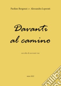 Davanti al camino. Raccolta di racconti vari libro di Bergonzi Paolino; Leporati Alessandra