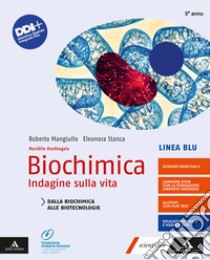 Biochimica. Indagine sulla vita. Linea blu. Dalla biochimica alle biotecnologie. Per le Scuole superiori. Con e-book. Con espansione online libro