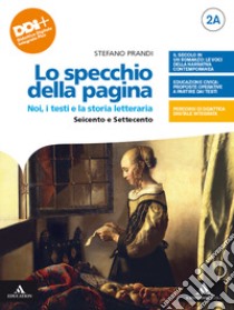 Specchio della pagina. Noi, i testi e la storia letteraria. Con Per le Scuole superiori. Con e-book. Con espansione online (Lo). Vol. 2A-2B: Seicento e Settecento-Il primo Ottocento libro di Prandi Stefano