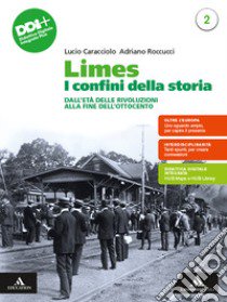 Limes. I confini della storia. Per le Scuole superiori. Con e-book. Con espansione online. Vol. 2: Dall'Età delle rivoluzioni alla fine dell'Ottocento libro di Caracciolo Lucio; Roccucci Adriano