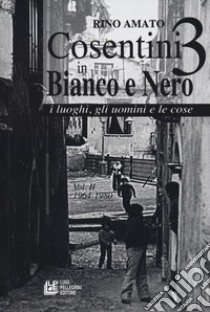 Cosentini in bianco e nero 3. Vol. 2 libro di Amato Rino