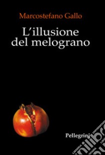 L'illusione del melograno libro di Gallo Marcostefano