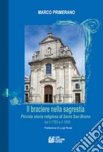 Il Il braciere nella sagrestia. Piccola storia religiosa di Serra San Bruno tra il 1783 e il 1935 libro di Primerano Marco