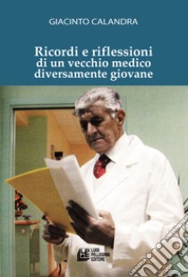 Ricordi e riflessioni di un vecchio medico diversamente giovane libro di Calandra Giacinto