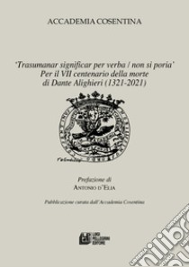 «Trasumanar significar per verba, non si poria». Per il VII centenario della morte di Dante Alighieri (1321-2021) libro di Accademia Cosentina (cur.)