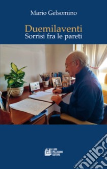 Duemilaventi. Sorrisi fra le pareti libro di Gelsomino Mario