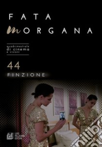 Fata Morgana. Quadrimestrale di cinema e visioni. Vol. 44: Finzione libro