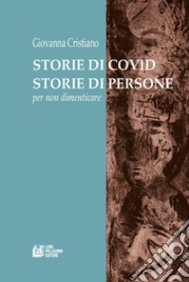 Storie di covid. Storie di persone. Per non dimenticare libro di Cristiano Giovanna