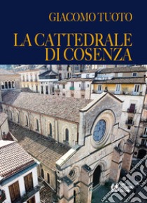 La cattedrale di Cosenza libro di Tuoto Giacomo