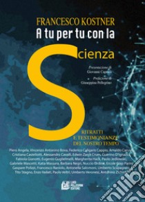 A tu per tu con la scienza. Ritratti e testimonianze del nostro tempo libro di Kostner Francesco