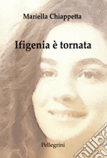 Ifigenia è tornata libro di Chiappetta Mariella