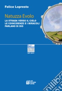 Natuzza Evolo. La strada verso il cielo le coincidenze e i miracoli parlano di Dio libro di Lopresto Felice