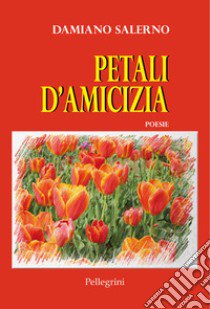 Petali d'amicizia libro di Salerno Damiano