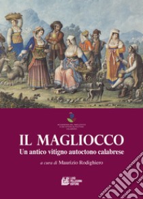 Il Magliocco. Un antico vitigno autoctono calabrese libro di Rodighiero M. (cur.)