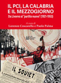 Il PCI, la Calabria e il Mezzogiorno. Da Livorno al «partito nuovo» (1921-1953) libro di Coscarella L. (cur.); Palma P. (cur.)