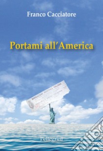 Portami all'America libro di Cacciatore Franco