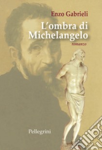 L'ombra di Michelangelo libro di Gabrieli Enzo