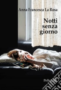 Notti senza giorno libro di La Rosa Anna Francesca