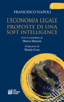 L'economia legale. Proposte di una soft intelligence libro di Napoli Francesco