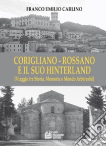 Corigliano - Rossano e il suo hinterland. (Viaggio tra storia, memoria e mondo Arbëreshë) libro di Carlino Franco Emilio