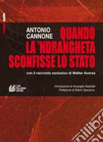 Quando la 'ndrangheta sconfisse lo Stato con il racconto esclusivo di Walter Aversa libro di Cannone Antonio