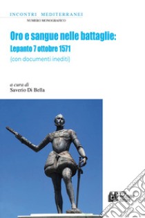 Oro e sangue nelle battaglie. Lepanto 7 ottobre 1571 (con documenti inediti) libro di Di Bella S. (cur.)