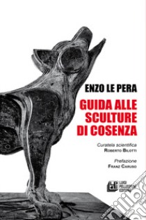 Guida alle sculture di Cosenza libro di Le Pera Enzo; Bilotti R. (cur.)