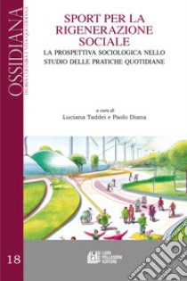 Sport per la rigenerazione sociale. La prospettiva sociologica nello studio delle pratiche quotidiane libro di Taddei L. (cur.); Diana P. (cur.)