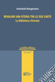 Bovalino una storia tra le sue carte. La biblioteca ritrovata libro di Bongarzone Antonella